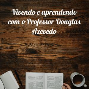 Vivendo e aprendendo com o Professor Douglas Azevedo