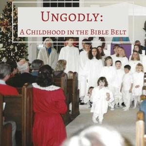 Ungodly : A Childhood in the Bible Belt