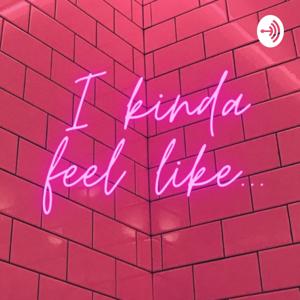 I kinda feel like...