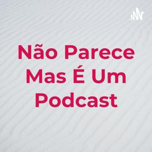 Não Parece Mas É Um Podcast