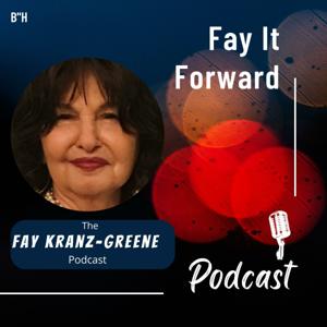 Fay It Forward - The Fay Kranz-Greene Podcast