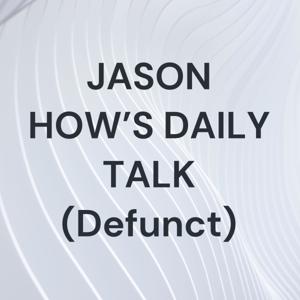 JASON HOW'S DAILY TALK (Defunct)