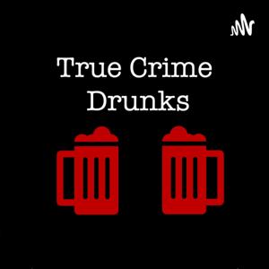 True Crime Drunks