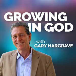 Growing In God with Gary Hargrave