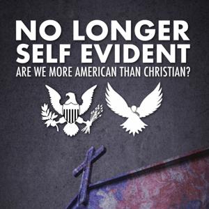 No Longer Self Evident: Are We More American Than Christian?