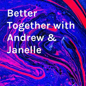 Better Together with Andrew & Janelle