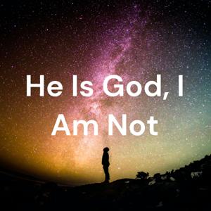 He Is God, I Am Not