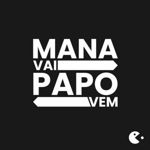 Mana Vai, Papo Vem!