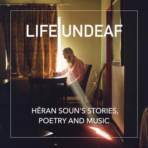 Life Undeaf - Hēran Soun's stories, poetry and music