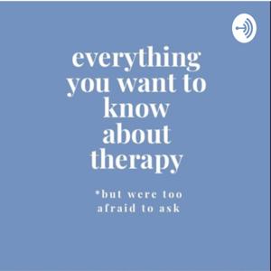 Everything You Want To Know About Therapy *but were too afraid to ask