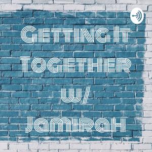 Getting It Together w/ Jamirah