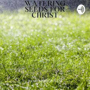 Watering Seeds For Christ