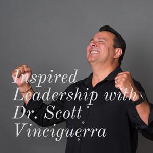 Inspired Leadership with Dr. Scott Vinciguerra