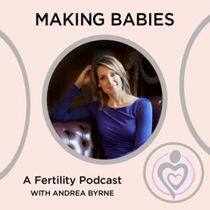 MAKING BABIES: A FERTILITY PODCAST WITH ANDREA BYRNE