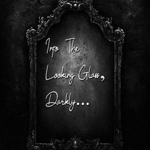 Into the Looking Glass, Darkly