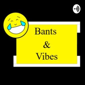 Bants & Vibes