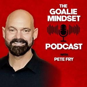 The Goalie Mindset Podcast by Pete Fry "The Goalie Mindset Guy"