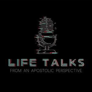 Life Talks From An Apostolic Perspective