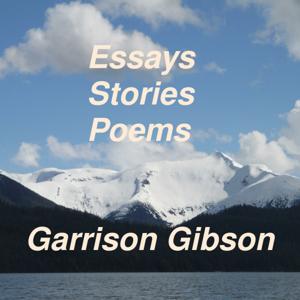 Garrison C. Gibson -Essays, Stories, Poems