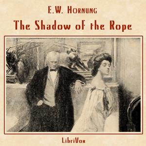 Shadow of the Rope, The by E. W. Hornung (1866 - 1921)