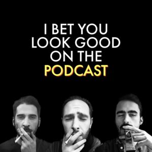 I Bet You Look Good on the Podcast