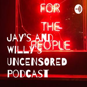 Jay's and Willy's UNCENSORED Podcast
