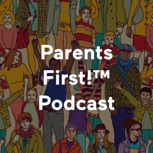 Parents First!™ Podcast