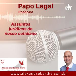 Papo Legal - Alexandre Berthe - Assuntos Jurídicos do Cotidiano