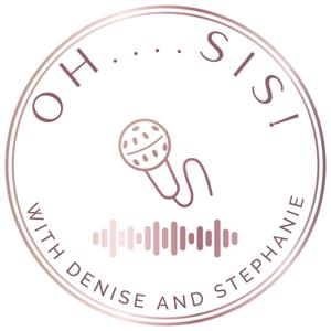 Oh Sis Podcast with Denise and Stephanie