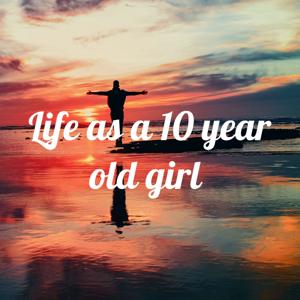 Life as a 10 year old girl