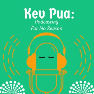 Kev Pua: Podcasting For No Reason