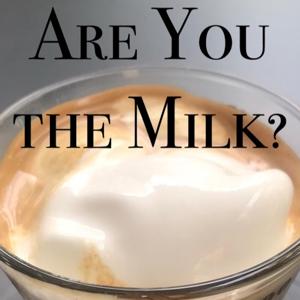 Are You the Milk?