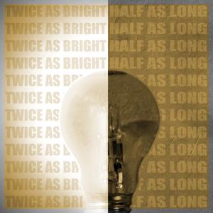Twice as Bright, Half as Long