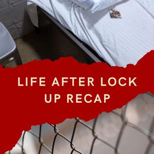 Life After Lockup Recap