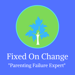 Fixed on Change: The Parenting Failure Expert  Podcast