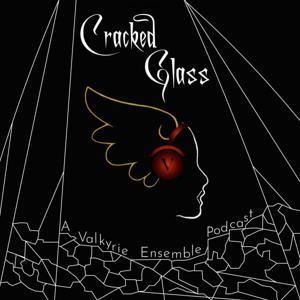 Cracked Glass: A Valkyrie Ensemble Podcast