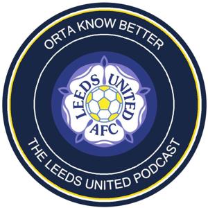 Orta Know Better: The Leeds United podcast