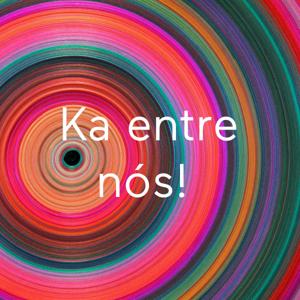 Ka entre nós!