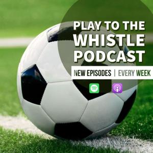Play To The Whistle Podcast