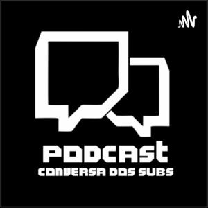 Podcast - Conversa Dos Subs