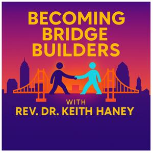 Becoming Bridge Builders by Rev. Dr. Keith Haney