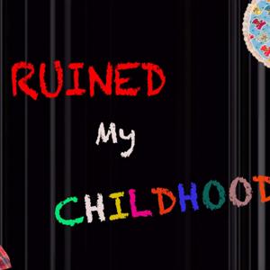 I Ruined My Childhood!