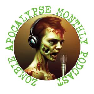 Zombie Apocalypse Monthly Podcast