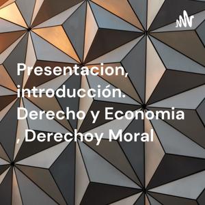 Presentacion, introducción. Derecho y Economia , Derechoy Moral