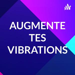 AUGMENTE TES VIBRATIONS