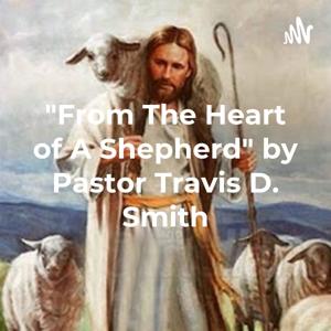 "From The Heart of A Shepherd" by Pastor Travis D. Smith