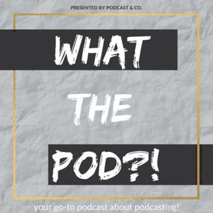 What The Pod?! A Podcast About Podcasting