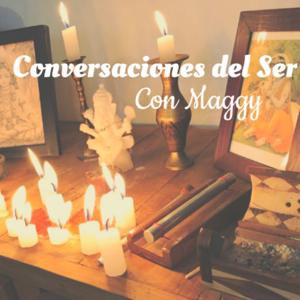 Conversaciones del Ser con Maggy