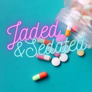 Jaded and Sedated