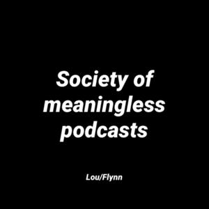 Society of meaningless podcasts